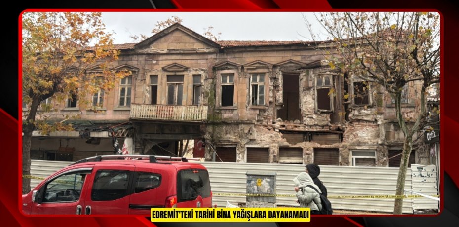 Edremit'teki tarihi bina yağışlara dayanamadı  