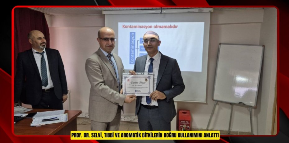 Prof. Dr. Selvi, tıbbi ve aromatik bitkilerin doğru kullanımını anlattı