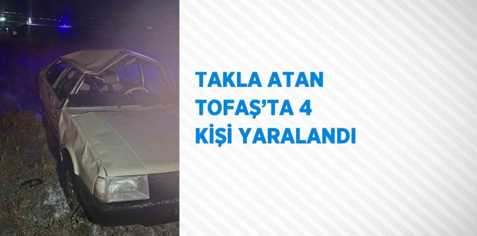 TAKLA ATAN TOFAŞ’TA 4 KİŞİ YARALANDI