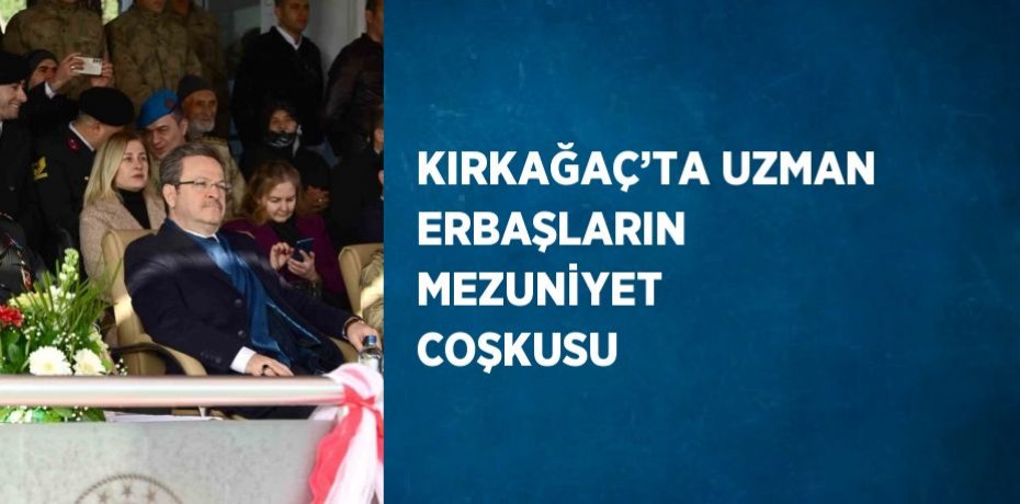 KIRKAĞAÇ’TA UZMAN ERBAŞLARIN MEZUNİYET COŞKUSU
