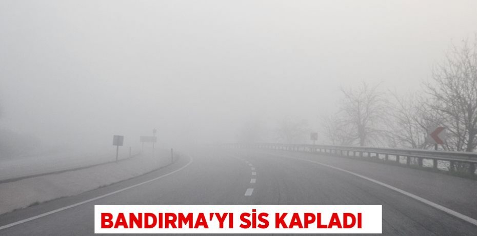 Bandırma'yı sis kapladı  
