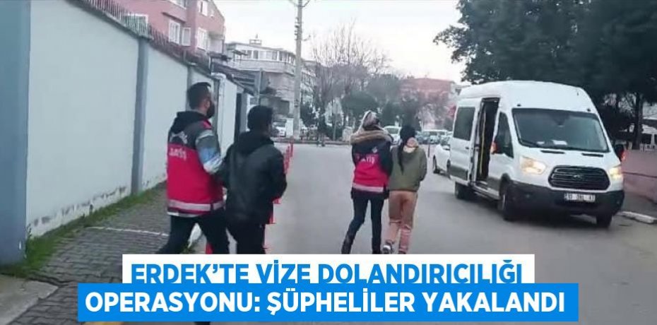 ERDEK’TE VİZE DOLANDIRICILIĞI OPERASYONU: ŞÜPHELİLER YAKALANDI