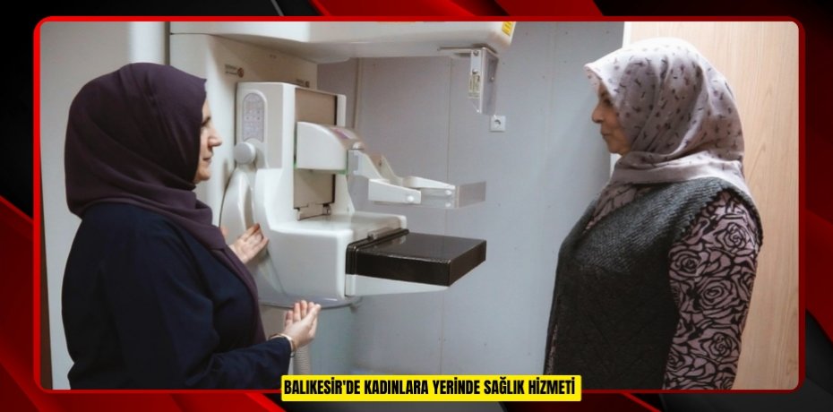  Balıkesir'de kadınlara yerinde sağlık hizmeti  