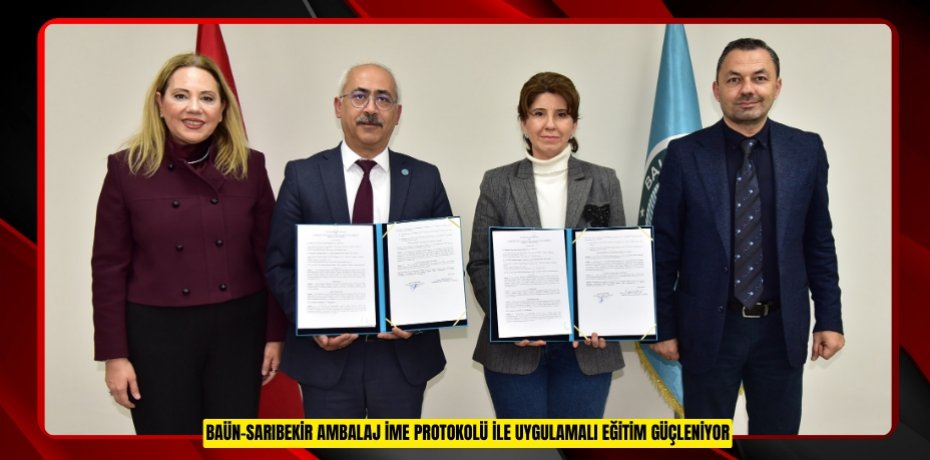 BAÜN–SARIBEKİR AMBALAJ İME PROTOKOLÜ İLE UYGULAMALI EĞİTİM GÜÇLENİYOR