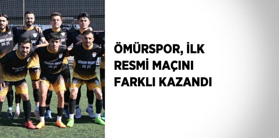 ÖMÜRSPOR, İLK RESMİ MAÇINI FARKLI KAZANDI