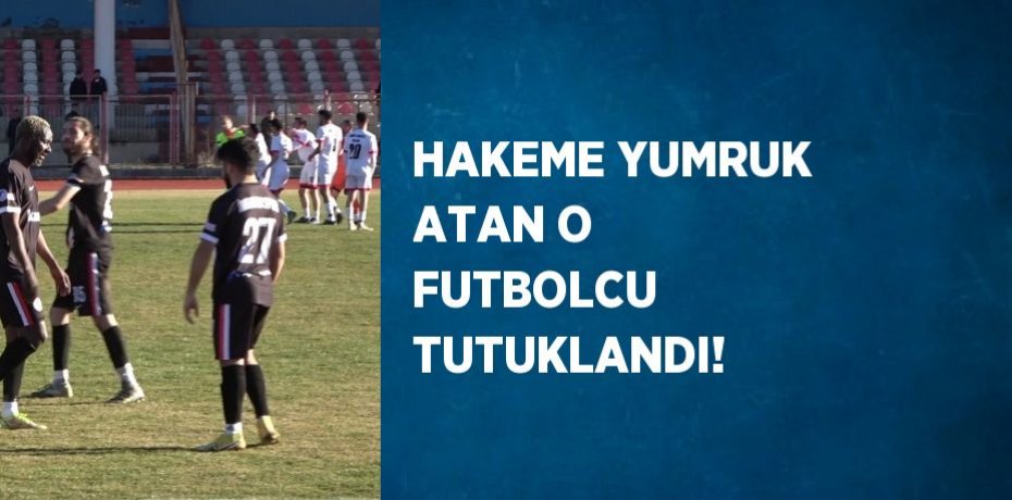 HAKEME YUMRUK ATAN O FUTBOLCU TUTUKLANDI!