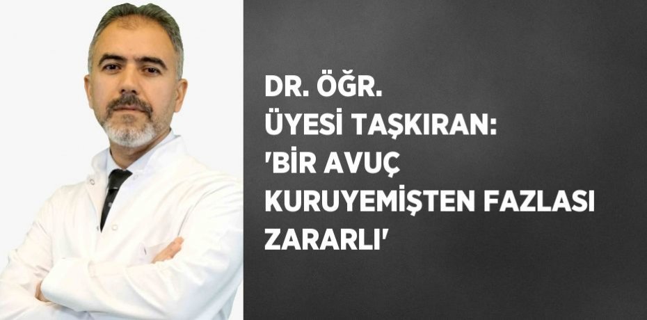 DR. ÖĞR. ÜYESİ TAŞKIRAN: 'BİR AVUÇ KURUYEMİŞTEN FAZLASI ZARARLI'