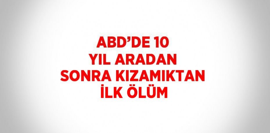 ABD’DE 10 YIL ARADAN SONRA KIZAMIKTAN İLK ÖLÜM