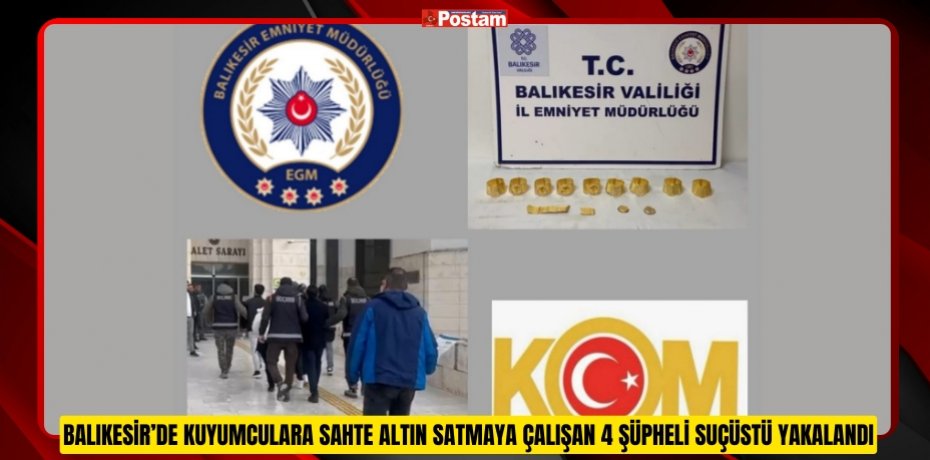 Balıkesir’de kuyumculara sahte altın satmaya çalışan 4 şüpheli suçüstü yakalandı  