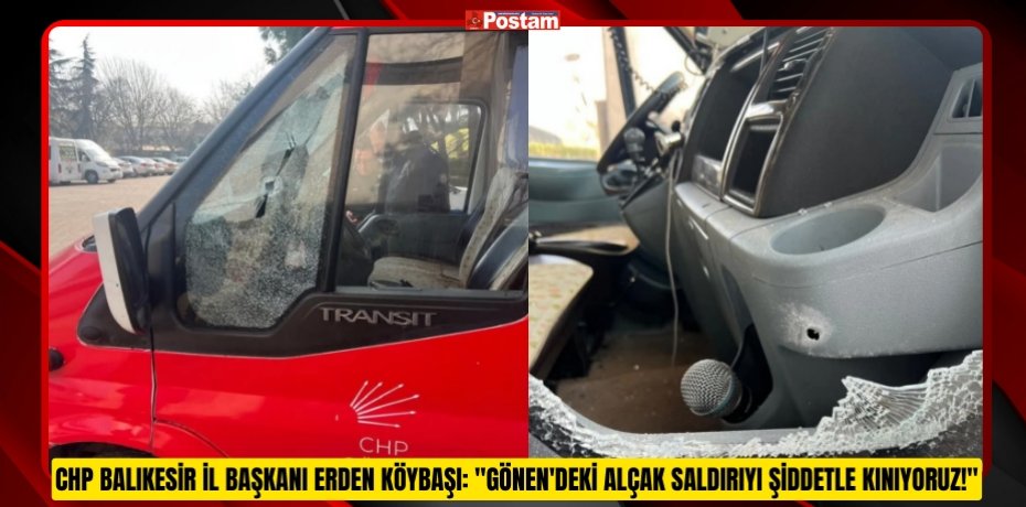CHP BALIKESİR İL BAŞKANI ERDEN KÖYBAŞI: "GÖNEN'DEKİ ALÇAK SALDIRIYI ŞİDDETLE KINIYORUZ!"