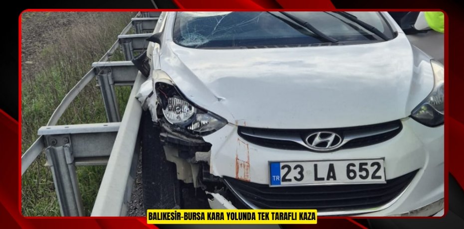 BALIKESİR-BURSA KARA YOLUNDA TEK TARAFLI KAZA