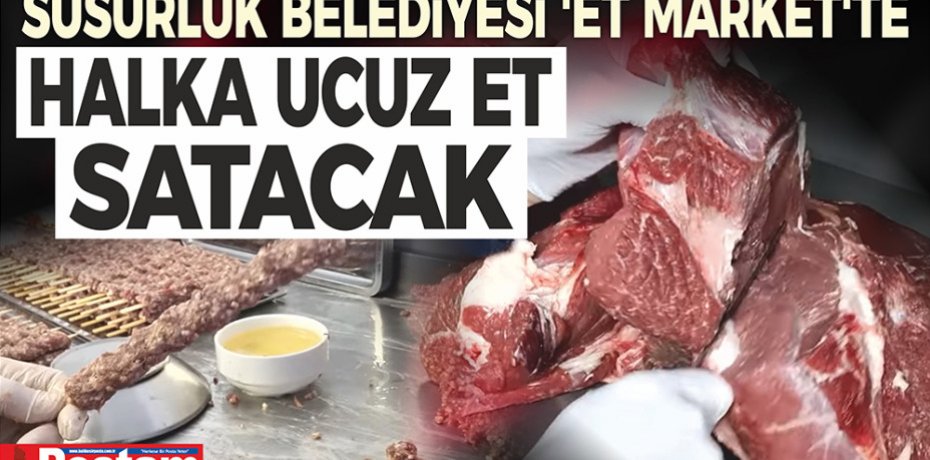 SUSURLUK BELEDİYESİ 'ET MARKET'TE HALKA UCUZ ET SATACAK