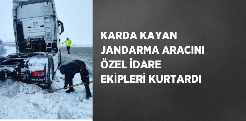 KARDA KAYAN JANDARMA ARACINI ÖZEL İDARE EKİPLERİ KURTARDI