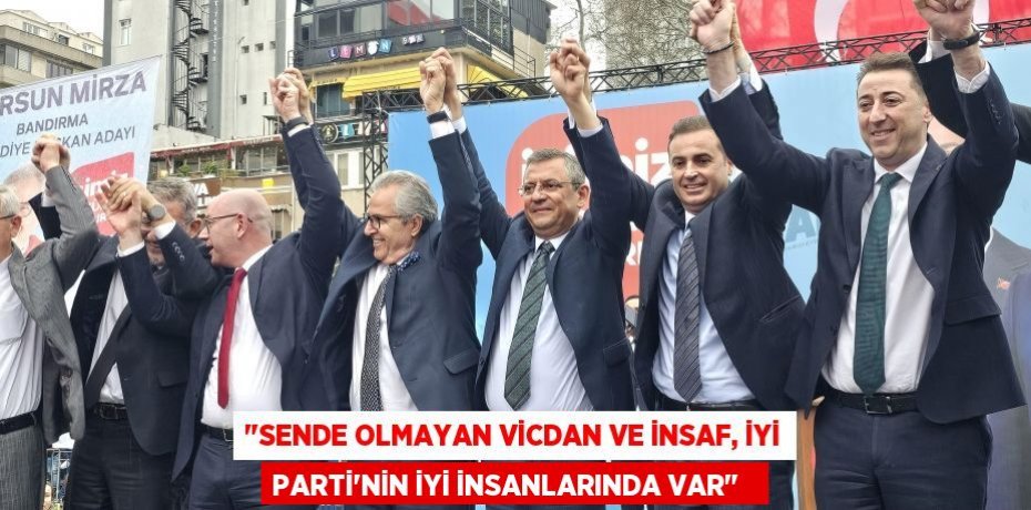 "Sende olmayan vicdan ve insaf, İYİ Parti’nin iyi insanlarında var"  