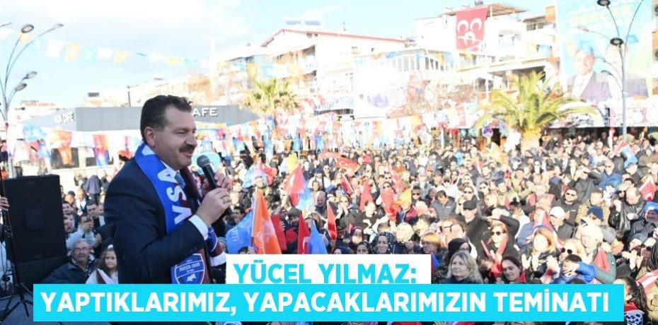 Yücel Yılmaz: Yaptıklarımız, yapacaklarımızın teminatı