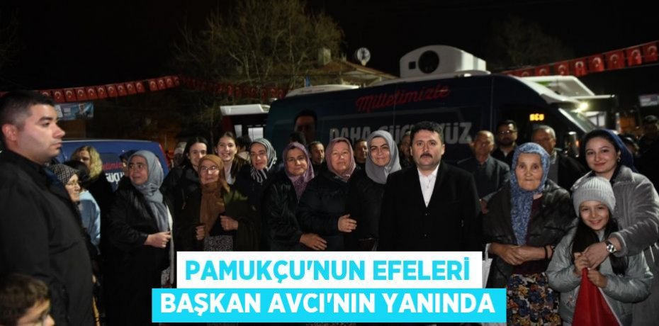 PAMUKÇU’NUN EFELERİ BAŞKAN AVCI’NIN YANINDA