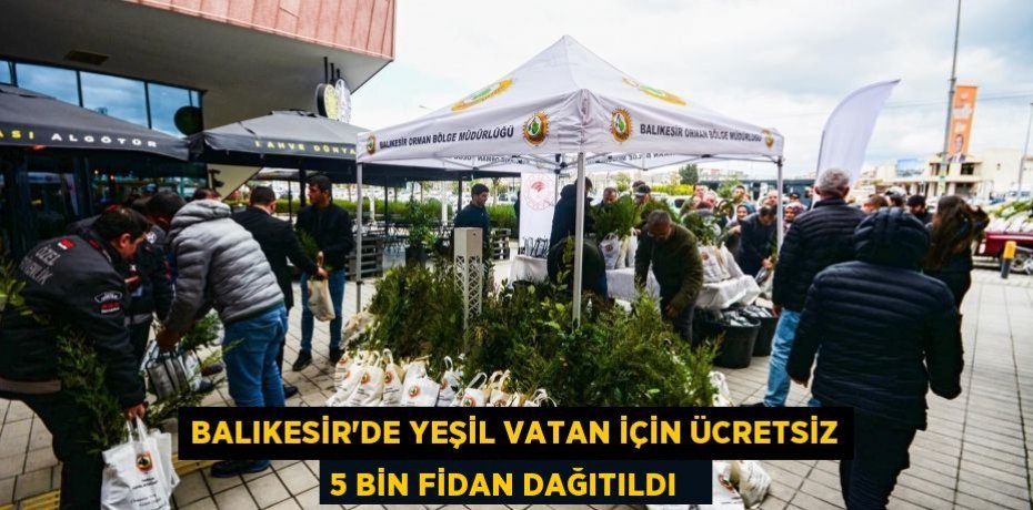Balıkesir'de Yeşil Vatan için ücretsiz 5 bin fidan dağıtıldı  