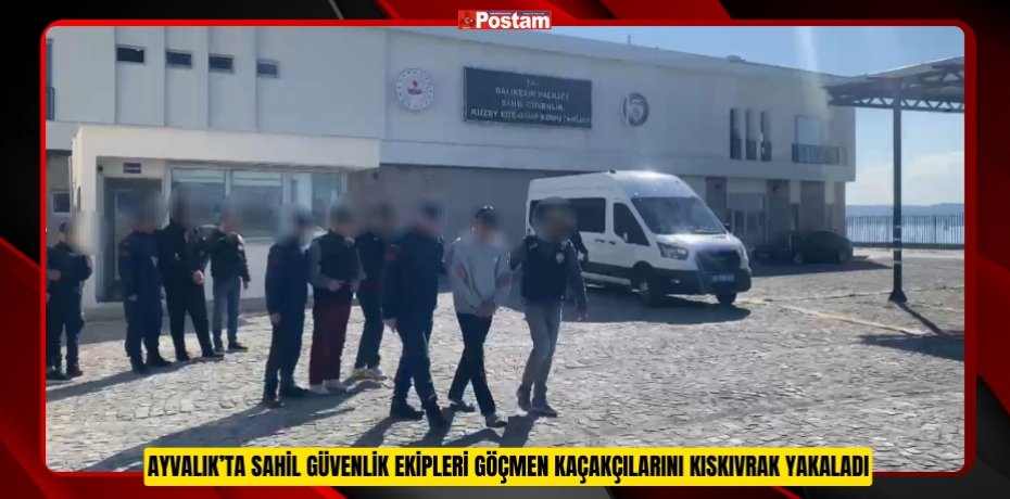 Ayvalık’ta Sahil Güvenlik ekipleri göçmen kaçakçılarını kıskıvrak yakaladı  