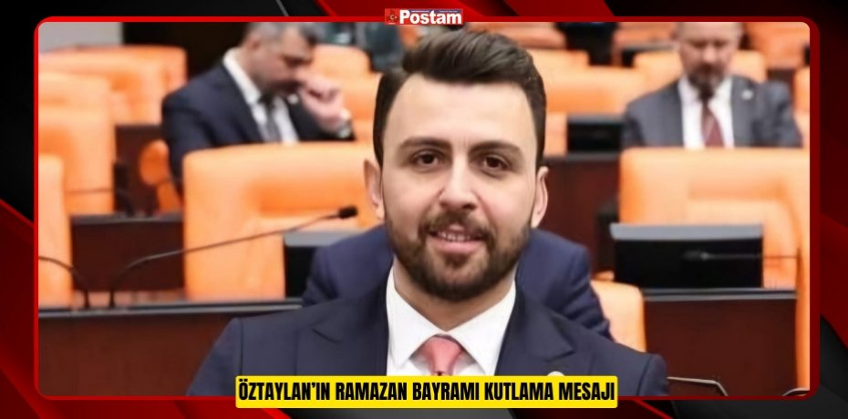 ÖZTAYLAN’IN RAMAZAN BAYRAMI KUTLAMA MESAJI