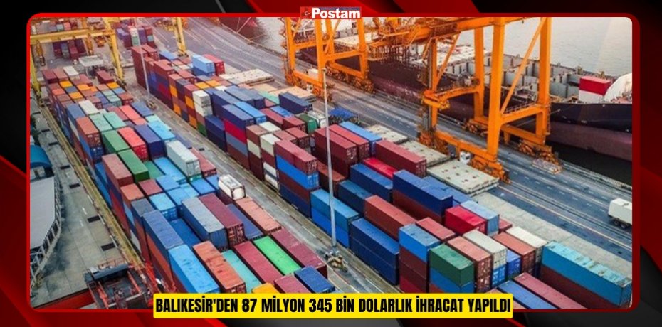 Balıkesir'den 87 milyon 345 bin dolarlık ihracat yapıldı  