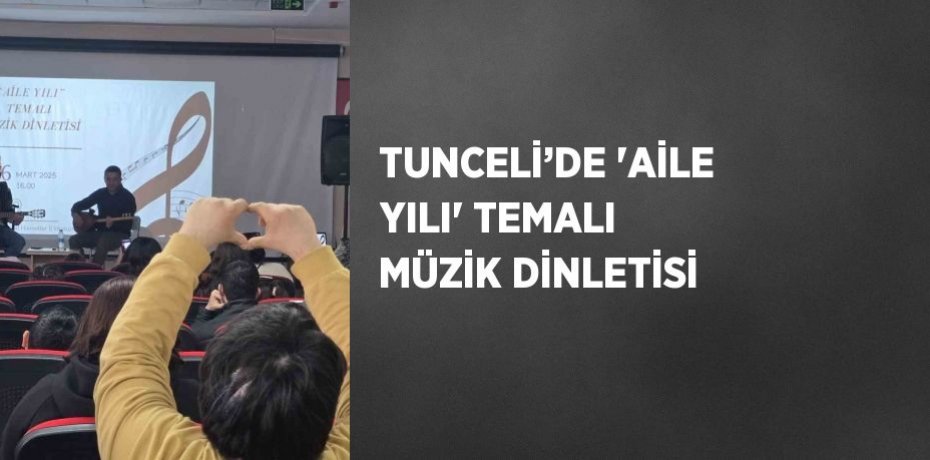 TUNCELİ’DE 'AİLE YILI' TEMALI MÜZİK DİNLETİSİ