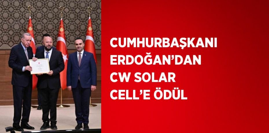 CUMHURBAŞKANI ERDOĞAN’DAN CW SOLAR CELL’E ÖDÜL