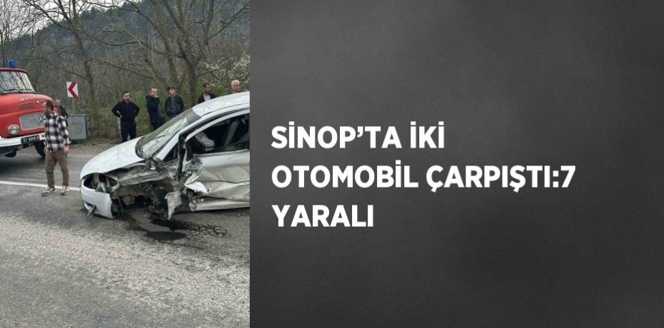 SİNOP’TA İKİ OTOMOBİL ÇARPIŞTI:7 YARALI