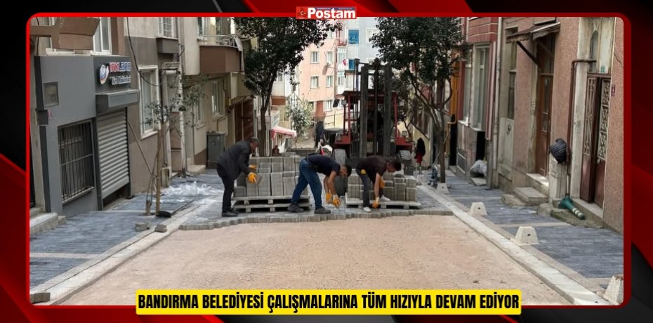 BANDIRMA BELEDİYESİ ÇALIŞMALARINA TÜM HIZIYLA DEVAM EDİYOR