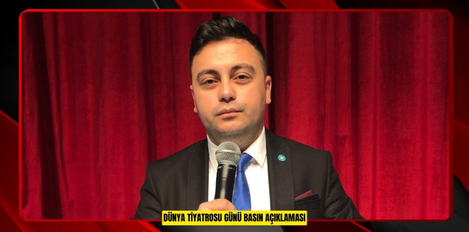 DÜNYA TİYATROSU GÜNÜ BASIN AÇIKLAMASI