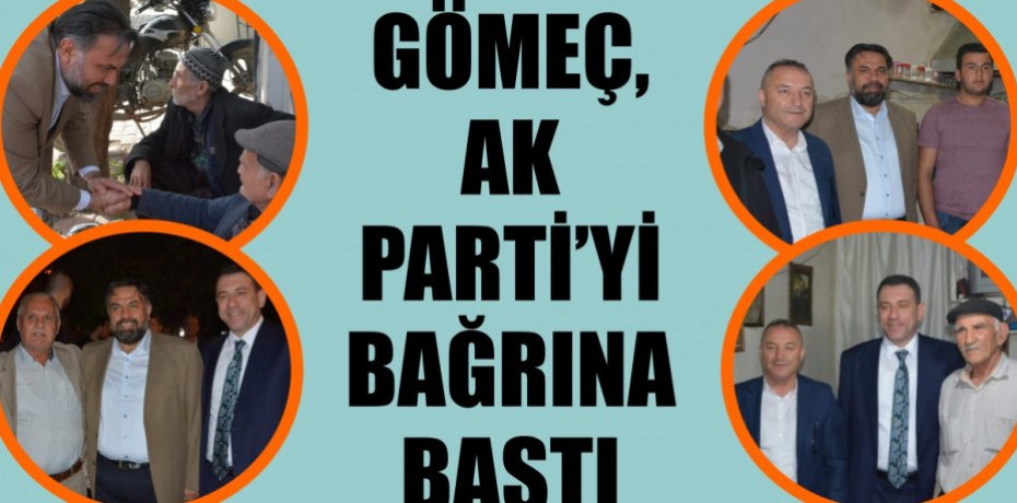GÖMEÇ, AK PARTİ’Yİ BAĞRINA BASTI…
