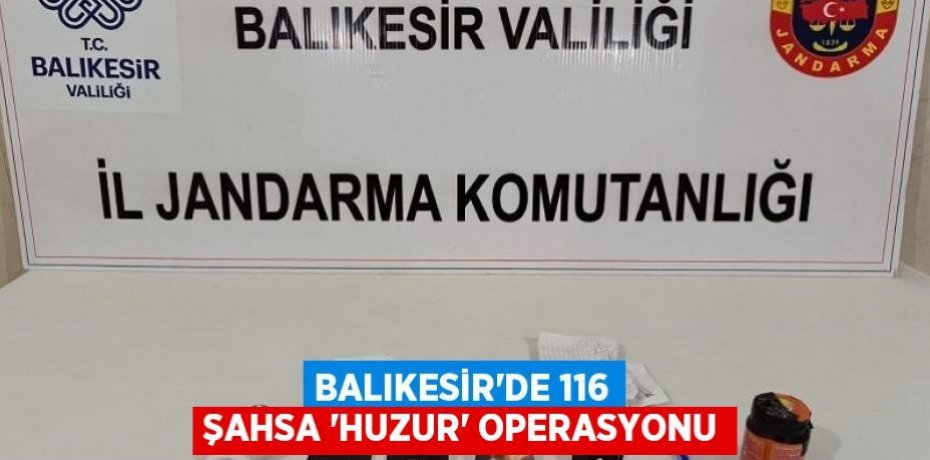 Balıkesir'de 116 şahsa 'Huzur' operasyonu