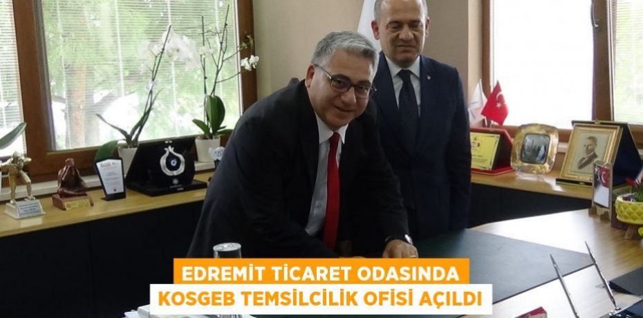 Edremit Ticaret Odasında KOSGEB Temsilcilik Ofisi açıldı