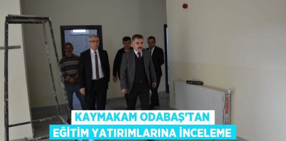 KAYMAKAM ODABAŞ’TAN EĞİTİM YATIRIMLARINA İNCELEME