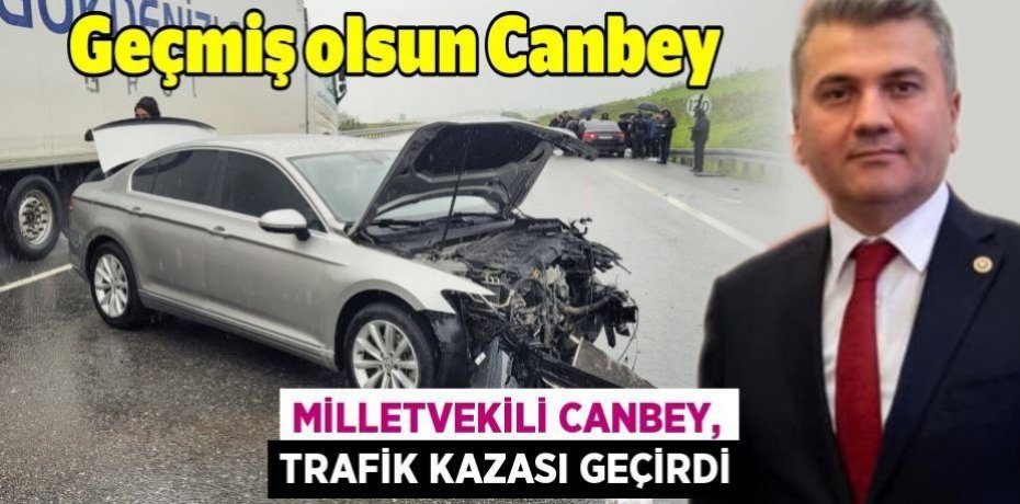 Milletvekili Canbey, trafik kazası geçirdi
