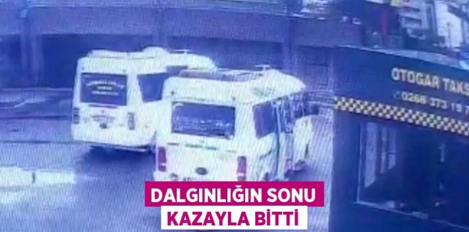 Dalgınlığın sonu kazayla bitti