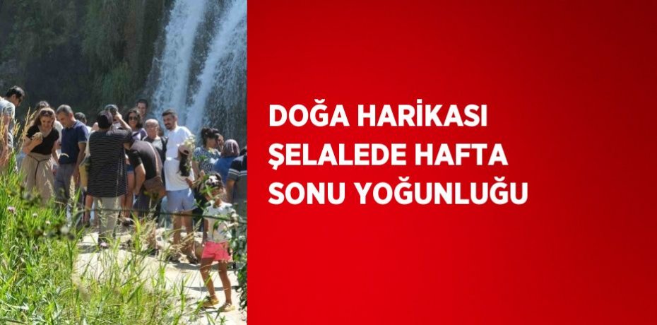 DOĞA HARİKASI ŞELALEDE HAFTA SONU YOĞUNLUĞU