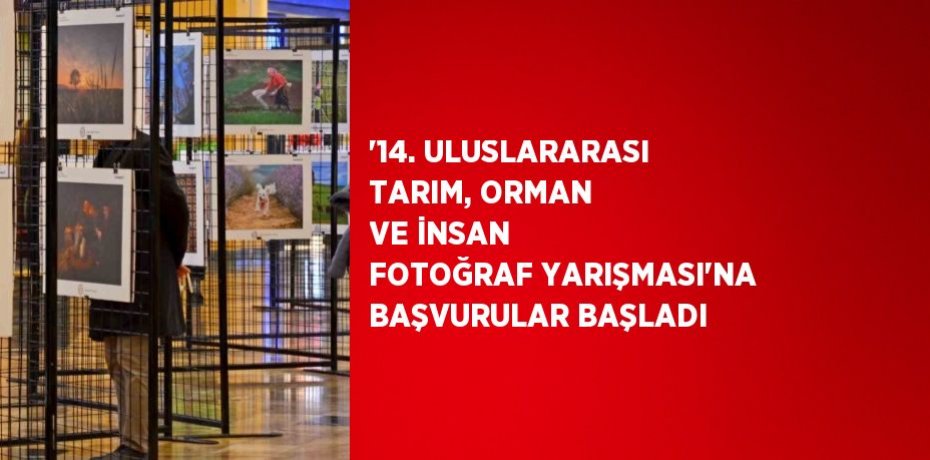 '14. ULUSLARARASI TARIM, ORMAN VE İNSAN FOTOĞRAF YARIŞMASI'NA BAŞVURULAR BAŞLADI