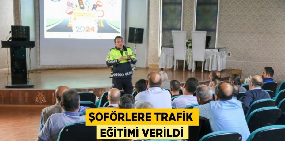 ŞOFÖRLERE TRAFİK EĞİTİMİ VERİLDİ