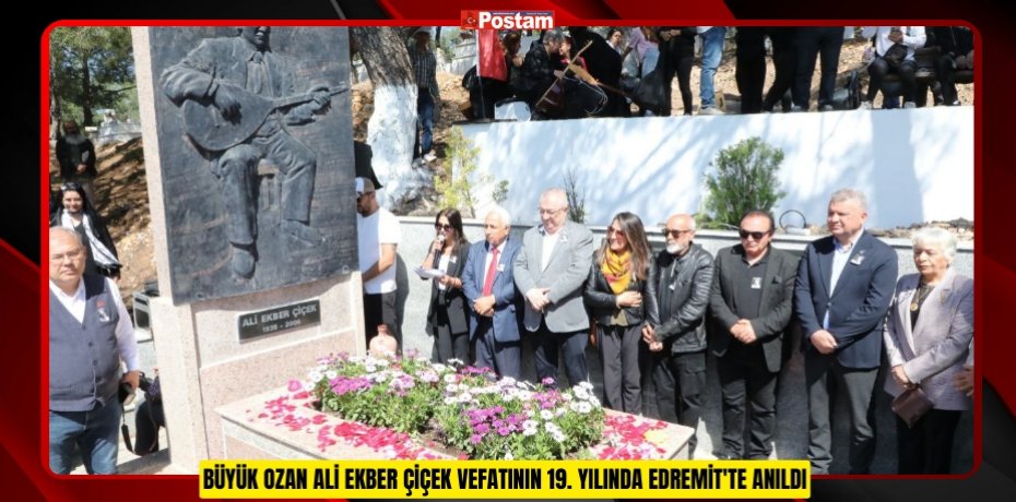 BÜYÜK OZAN ALİ EKBER ÇİÇEK VEFATININ 19. YILINDA EDREMİT'TE ANILDI