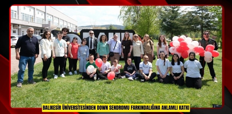BALIKESİR ÜNİVERSİTESİNDEN DOWN SENDROMU FARKINDALIĞINA  ANLAMLI KATKI