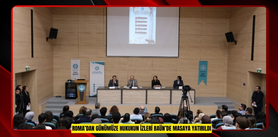 ROMA’DAN GÜNÜMÜZE HUKUKUN İZLERİ BAÜN’DE MASAYA YATIRILDI