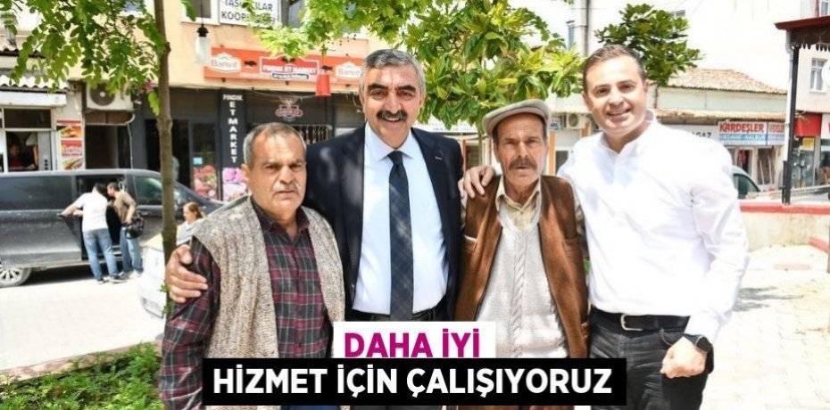 DAHA İYİ HİZMET İÇİN ÇALIŞIYORUZ