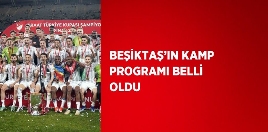 BEŞİKTAŞ’IN KAMP PROGRAMI BELLİ OLDU