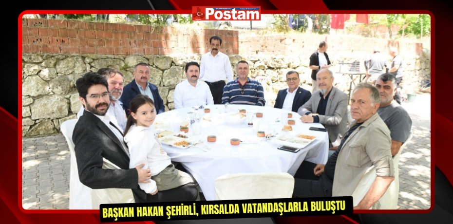 Başkan Hakan Şehirli, kırsalda vatandaşlarla buluştu  