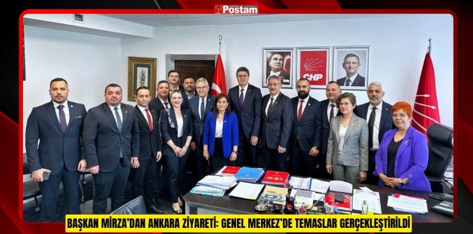BAŞKAN MİRZA’DAN ANKARA ZİYARETİ: GENEL MERKEZ’DE TEMASLAR GERÇEKLEŞTİRİLDİ
