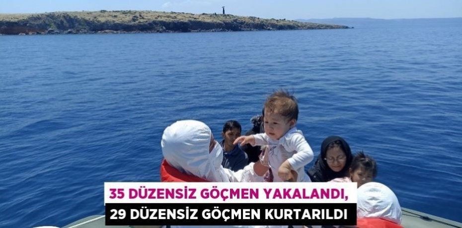 35 düzensiz göçmen yakalandı, 29 düzensiz göçmen kurtarıldı