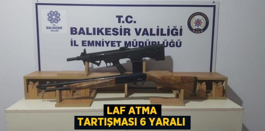 Laf atma tartışması 6 yaralı