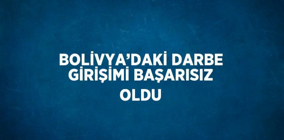 BOLİVYA’DAKİ DARBE GİRİŞİMİ BAŞARISIZ OLDU