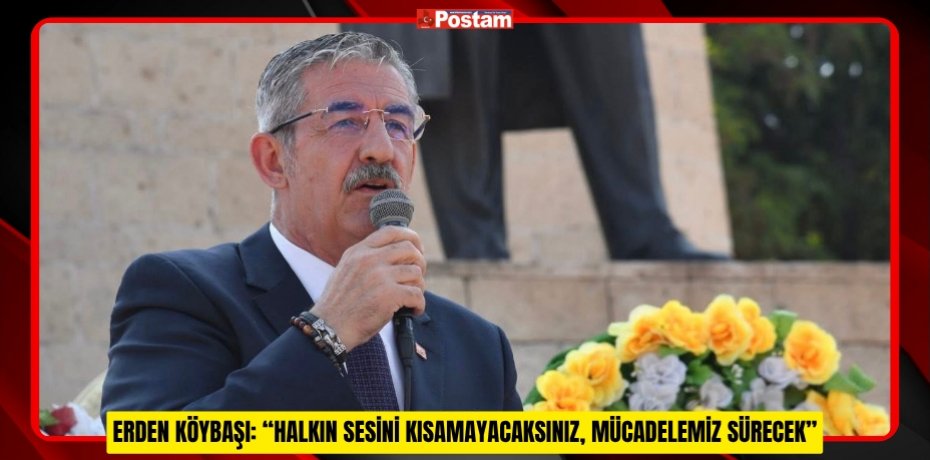 ERDEN KÖYBAŞI: “HALKIN SESİNİ KISAMAYACAKSINIZ, MÜCADELEMİZ SÜRECEK”