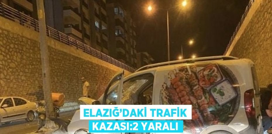 ELAZIĞ’DAKİ TRAFİK KAZASI:2 YARALI